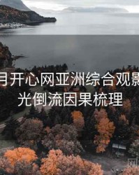 深爱五月开心网亚洲综合观影指南时光倒流因果梳理