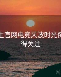 兔子先生官网电竞风波时光倒流，值得关注