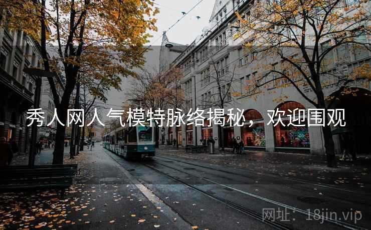 秀人网人气模特脉络揭秘，欢迎围观