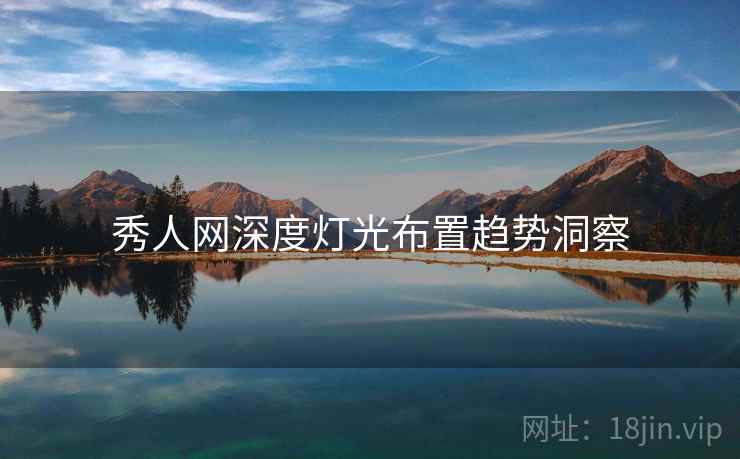 秀人网深度灯光布置趋势洞察